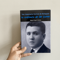 SAN JOSEMARÍA ESCRIVÁ DE BALAGUER. LA AVENTURA DE SER SANTO.
