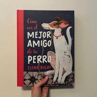 CÓMO SER EL MEJOR AMIGO DE TU PERRO